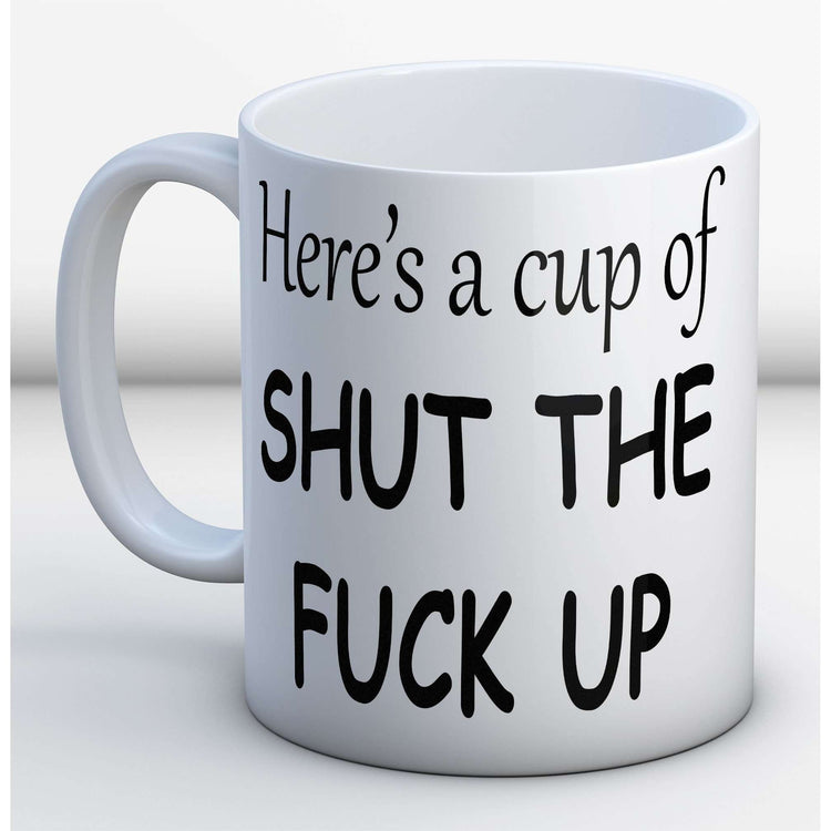 Here's a cup of shut the fuck up Mug:MugEndlessPrintsUK