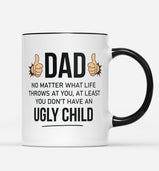 Dad No Matter What Life Throws at You, at Least You Don't Have an Ugly Child Funny Mug…