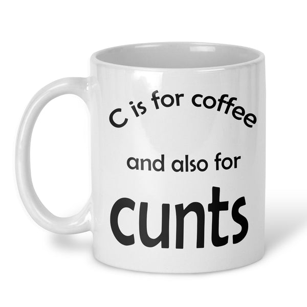A white ceramic coffee mug with black printed text that reads 'C is for coffee and also for cunts' on a clean white background.
