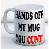 Hands off my mug you cunt Mug:MugEndlessPrintsUK