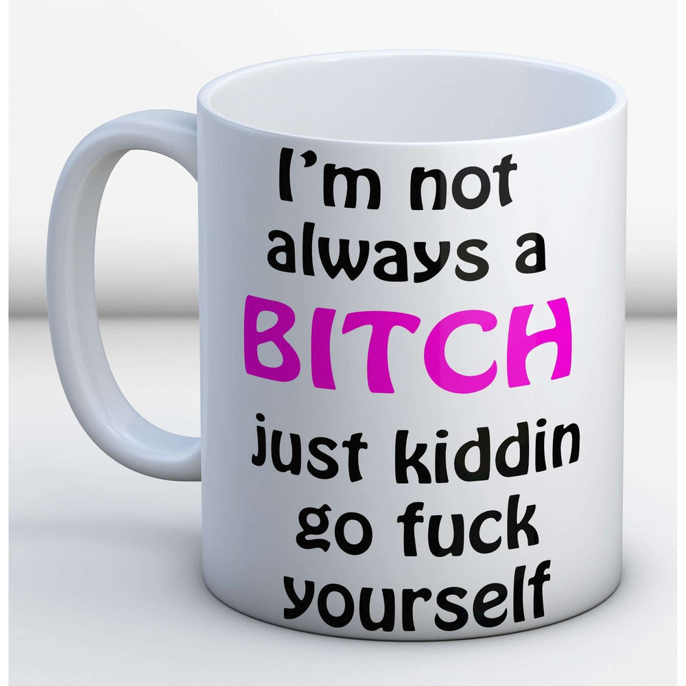I'm not always a bitch Mug:MugEndlessPrintsUK