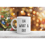 Oh what A Day Gift Funny Mug Funny Gift Valentines Christmas Novelty Gift:MugEndlessPrintsUK